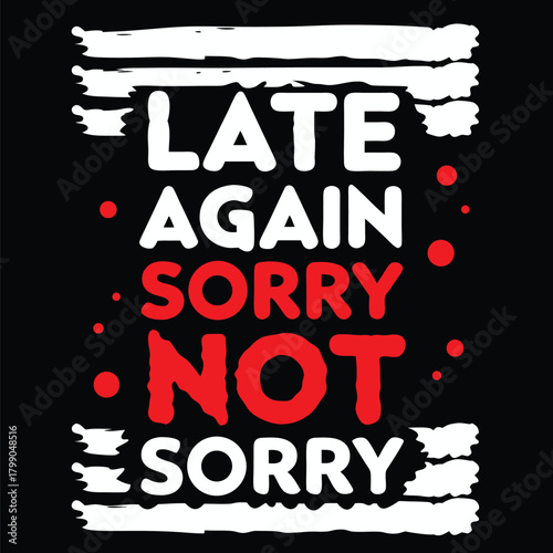 Humorous Graphic T-shirt Design Late Again Sorry Not Sorry