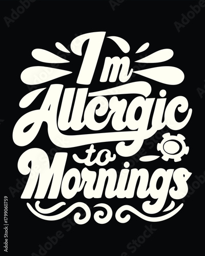 Humorous Graphic Art for T-shirt Design I'm Allergic to Mornings