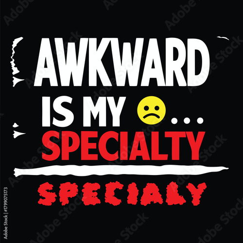 Awkward Is My Specialty Funny Sarcastic Saying T Shirt Design