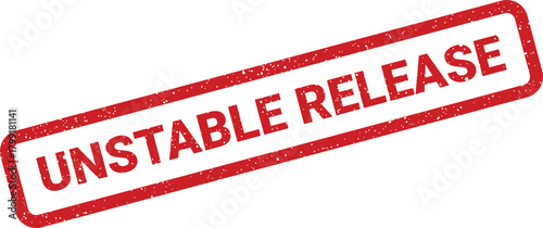 A rectangular red stamp with a distinct grunge texture prominently displays the urgent words UNSTABLE RELEASE