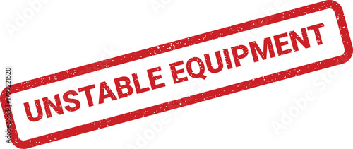 Red grunge rubber stamp label featuring UNSTABLE EQUIPMENT text, signaling a hazardous machinery operational condition