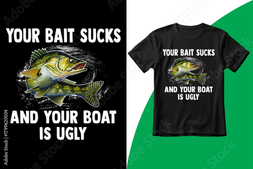 Your bait sucks and your boat is ugly fishing t-shirt.eps