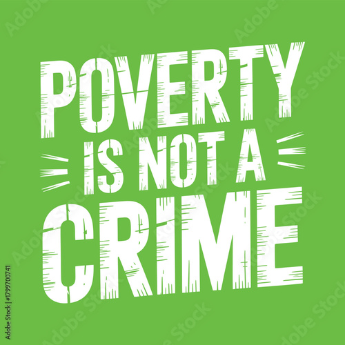 Bold green vector design with distressed white text stating "POVERTY IS NOT A CRIME" to promote social justice and awareness.
