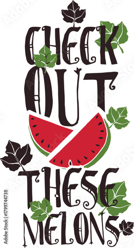A humorous graphic design featuring the phrase 'Check Out These Melons' with two watermelon slices and decorative leaves.