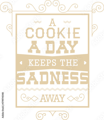 A typographic poster with the quote 'A cookie a day keeps the sadness away' in a decorative vintage frame.