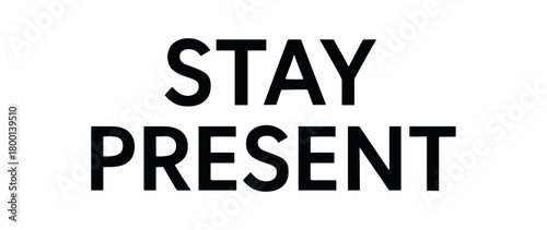 Minimal typography with text STAY PRESENT humanist font isolated on white background balanced lettering mindfulness concept