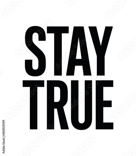 Minimal typography with text STAY TRUE condensed font isolated on white background geometric lettering confidence theme
