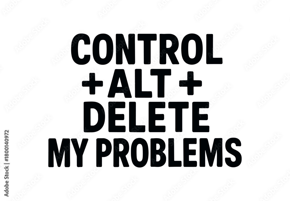 Obraz premium Playful bold typography with text CONTROL + ALT + DELETE MY PROBLEMS modern font isolated on white background tech humor style