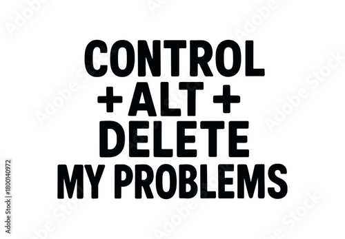Playful bold typography with text CONTROL + ALT + DELETE MY PROBLEMS modern font isolated on white background tech humor style