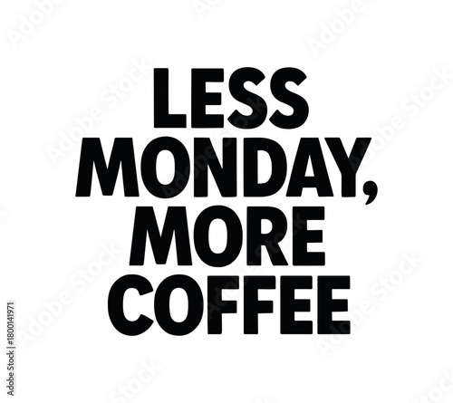 Playful bold typography with text LESS MONDAY MORE COFFEE modern font centered layout isolated on white background minimal lettering morning humor design
