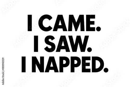 Playful bold typography with text I CAME I SAW I NAPPED geometric font isolated on white background minimal lettering funny quote style