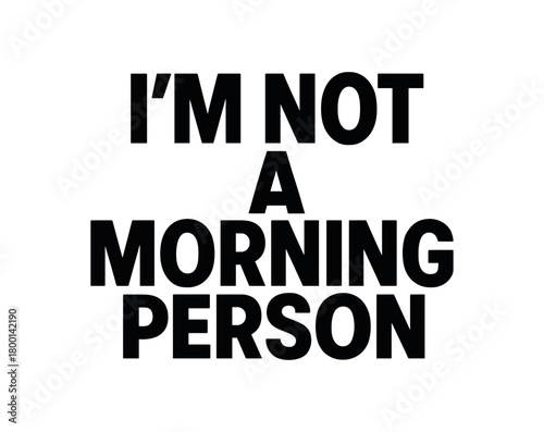 Playful bold typography with text I NOT MORNING PERSON modern font isolated on white background minimal lettering morning humor design