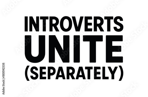 Playful bold typography with text INTROVERTS UNITE (SEPARATELY) geometric font centered layout isolated on white background clean lettering ironic humor typography