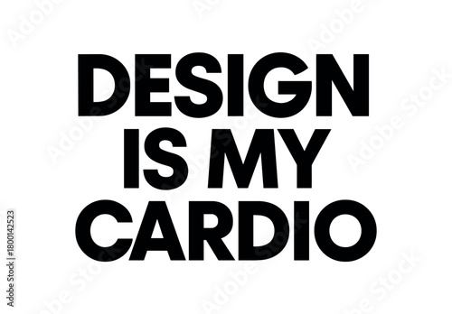 Playful bold typography with text DESIGN IS MY CARDIO geometric font isolated on white background minimal typography design humor style