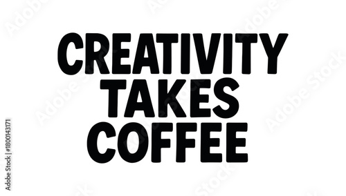 Playful bold typography with text CREATIVITY TAKES COFFEE modern font isolated on white background minimal lettering humorous design quote