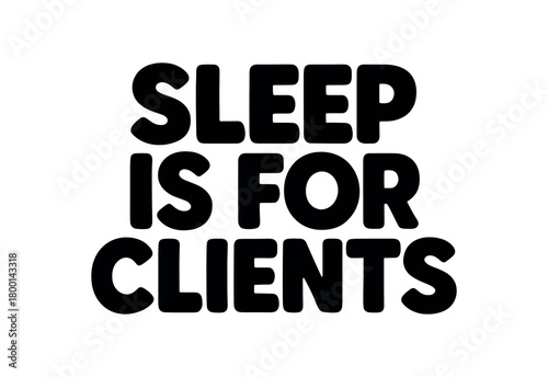 Playful bold typography with text SLEEP IS FOR CLIENTS rounded font isolated on white background clean lettering design humor typography