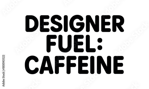 Playful bold typography with text DESIGNER FUEL: CAFFEINE rounded font isolated on white background minimal vector lettering creative humor typography