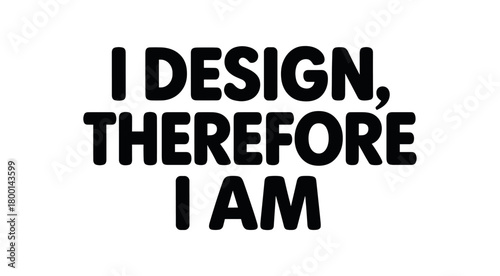 Playful bold typography with text I DESIGN THEREFORE I AM rounded font isolated on white background minimal lettering design humor concept