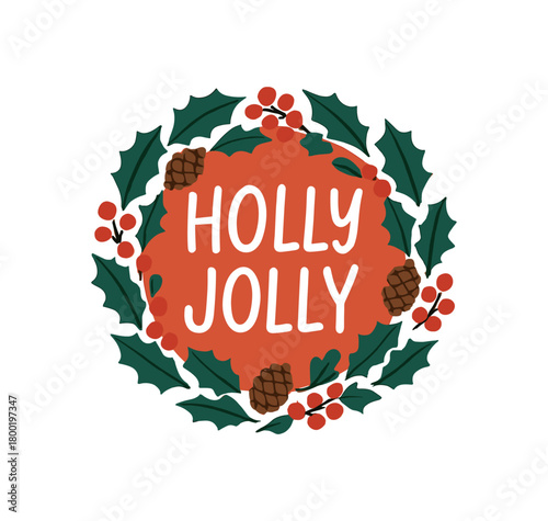 Flat vector illustration with text HOLLY JOLLY handwritten font placed inside circular badge with wreath of holly leaves and pinecones cozy Christmas vector design isolated on white