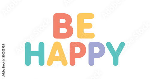Vector lettering composition with text Be Happy rounded font with bright pastel colors flat isolated on white background minimal cheerful vector lettering