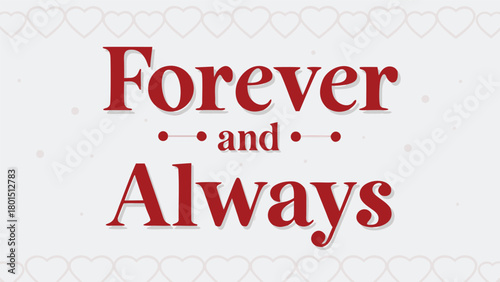 Forever and always text with a subtle heart border and scattered dots symbolizing eternal love and commitment perfect for romantic occasions and expressions of deep affection