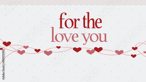 A warm and inviting valentine s day greeting featuring the phrase for the love you in elegant red and pink lettering against a soft heart patterned background with a garland of hearts