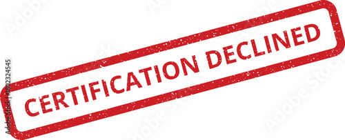A red grunge textured stamp displaying CERTIFICATION DECLINED in a rectangular outline on a white background