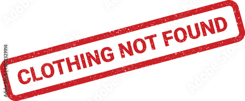 A red rubber stamp with grunge effect displays the clear message CLOTHING NOT FOUND on a white surface