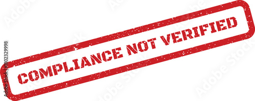 A red textured rectangular rubber stamp with COMPLIANCE NOT VERIFIED text on a white surface symbolizing unconfirmed status