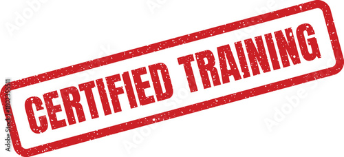 Bold red grunge stamp with CERTIFIED TRAINING text symbolizing professional development and skill acquisition