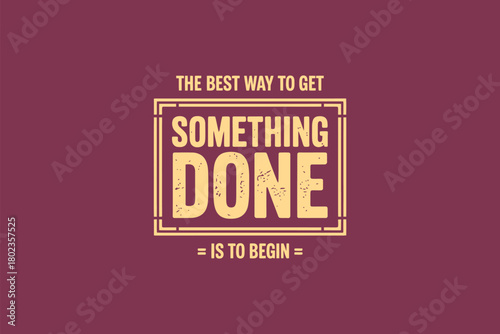 The best way to get something done is to begin, according to this motivational quote.