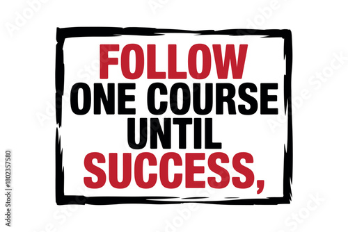 Follow one course until success, is a motivational phrase with bold text.