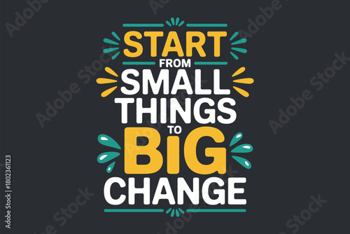 Start from small things to make big changes.