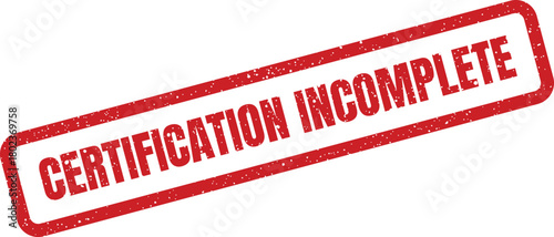 Textured red rectangular rubber stamp clearly displaying the message CERTIFICATION INCOMPLETE on a plain white backdrop