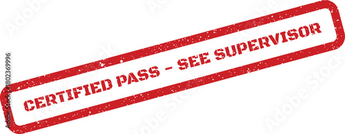 Textured red stamp with CERTIFIED PASS SEE SUPERVISOR implying an approved status requiring supervisory review
