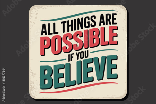 The inspirational quote 'All things are possible if you believe' is displayed in bold, stylized lettering on a weathered, square sign.