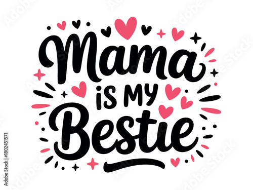 Mama is my bestie, a heartwarming phrase of love and closeness between a mother and child, surrounded by decorative elements.