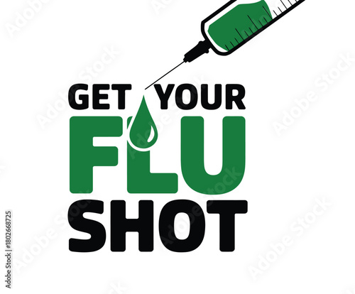 A green syringe with a drop of liquid is shown above the text 'GET YOUR FLU SHOT' emphasizing the importance of flu vaccinations for health.