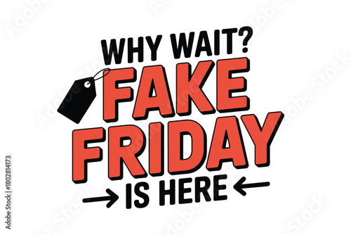 Why wait? Fake Friday is here, indicated by a price tag and arrows.