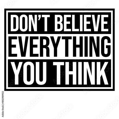 Don't Believe Everything You Think Quote Wisdom