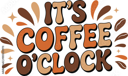 Groovy retro text art saying It's Coffee O' Clock with coffee beans and stars o'clock lettering