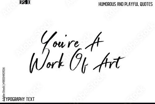 You’re A Work Of Art   -Humorous and Playful Quote Vector – Hand Drawn Brush Text Typography Design