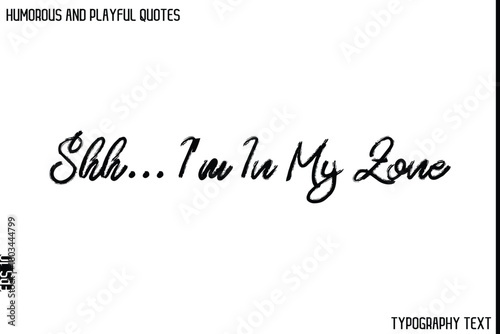 Shh... I’m In My Zone   -Humorous and Playful Quote Vector – Hand Drawn Brush Typography Artwork