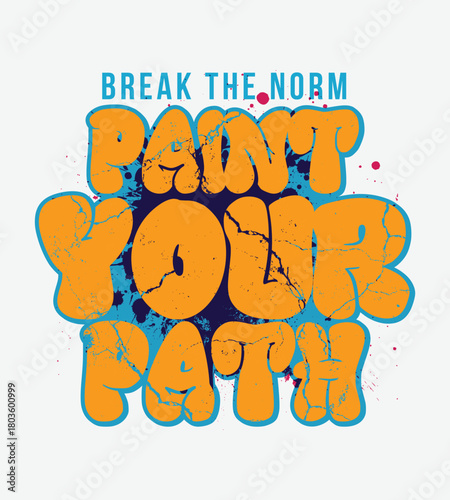 Break the Norm Paint Your Path, Graggiti t-shirt design. Motivational phrase break the norm paint your path in bold orange graffiti style font with blue splatters