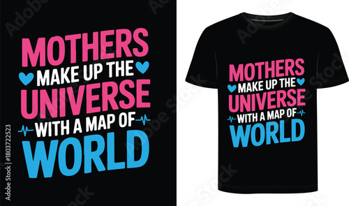 Mothers Make Up The Universe With A Map Of World   T Shirt Design 