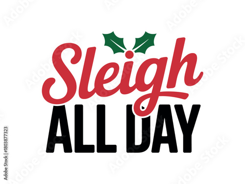 The text "Sleigh All Day" is displayed in bold red and black letters with holly leaves on a white background.