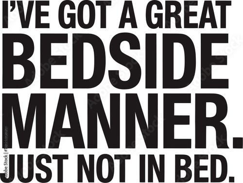 "I've Got a Great Bedside Manner, Just Not In Bed" Funny Adult Quote Typography Vector Illustration