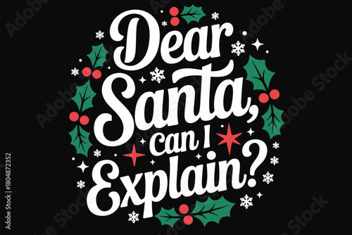 Dear Santa, can I explain? text art with festive Christmas holly and berries.