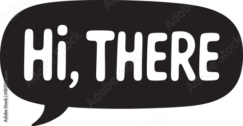 Black Speech Bubble with White Text " Hi, THERE there hello
