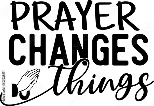 Prayer Changes Things SVG, Created With a Purpose Svg, Worthy svg, Christian svg, Faith svg, Religious svg, Bible quote svg, Jesus svg, Prayer Changes Everything SVG: Christian Bible Quote svg, Christ